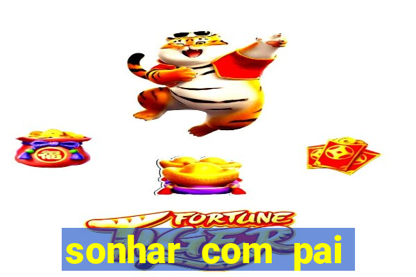 sonhar com pai jogo do bicho